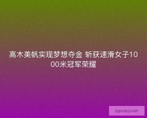 高木美帆实现梦想夺金 斩获速滑女子1000米冠军荣耀